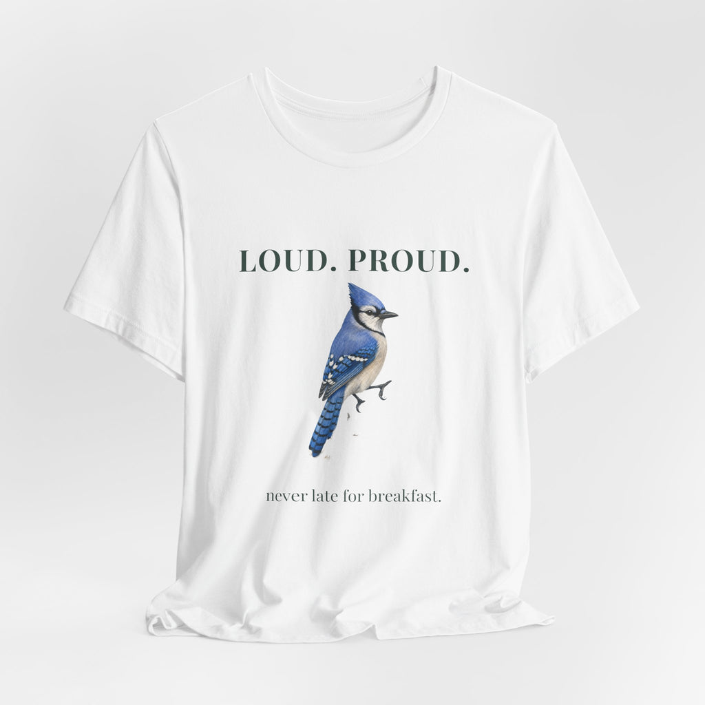 Loud. Proud. Blue Jay T‑Shirt — "never late for breakfast" Graphic Tee