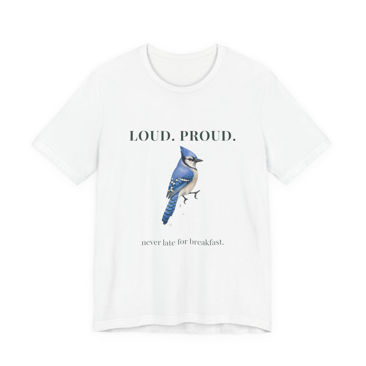 Loud. Proud. Blue Jay T‑Shirt — "never late for breakfast" Graphic Tee